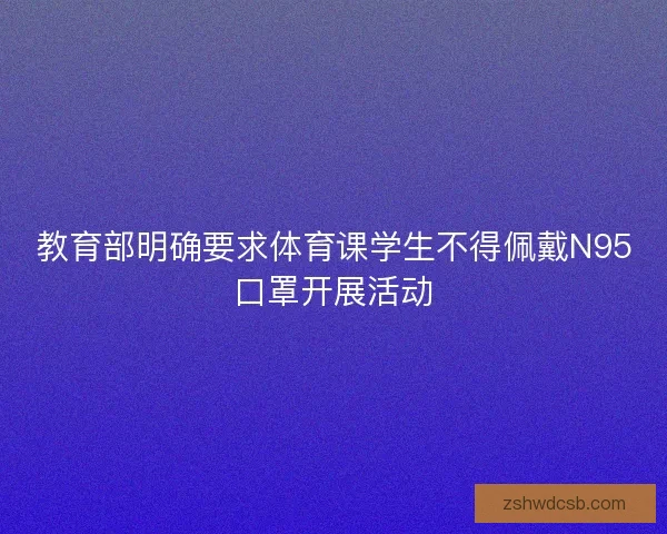 教育部明确要求体育课学生不得佩戴N95口罩开展活动