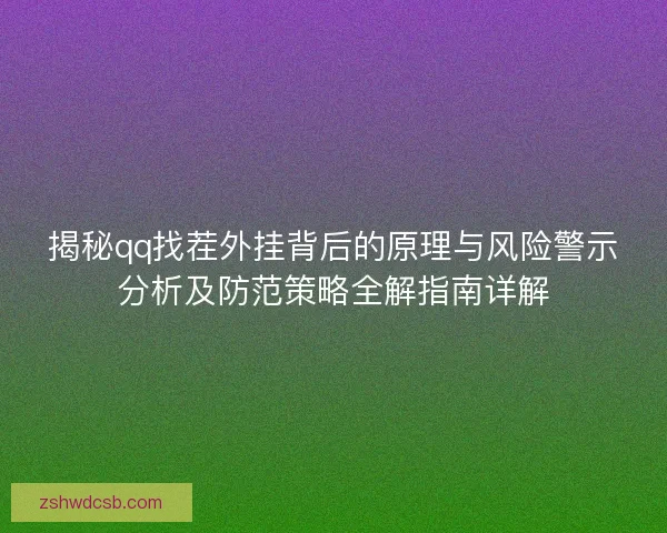 揭秘qq找茬外挂背后的原理与风险警示分析及防范策略全解指南详解